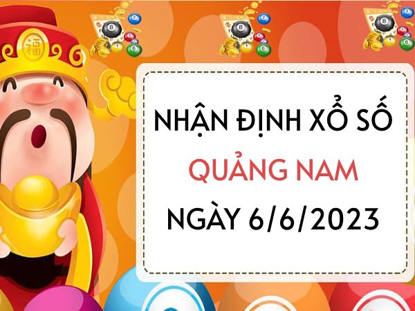 Nhận định xổ số Quảng Nam ngày 6/6/2023 thứ 3 hôm nay