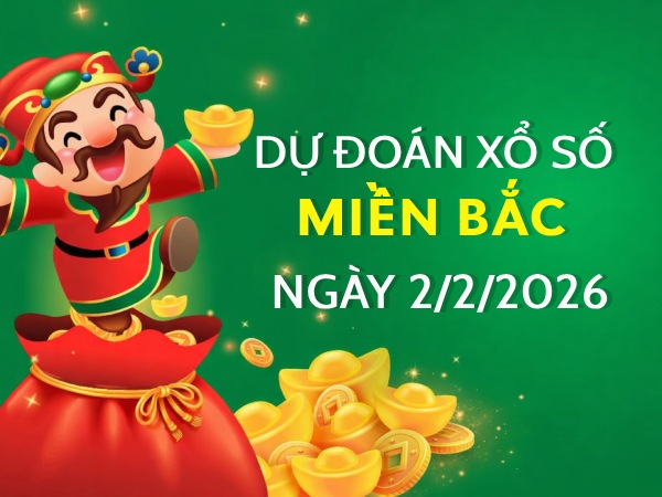 Dự đoán XSMB ngày 2/2/2026 thứ 2 hôm nay chính xác 100