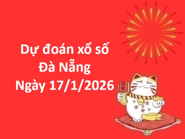 Dự đoán xổ số Đà Nẵng ngày 17 tháng 1 thứ 7 chuẩn nhất
