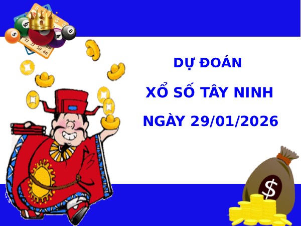 Dự đoán xổ số Tây Ninh ngày 29/1/2026 chính xác