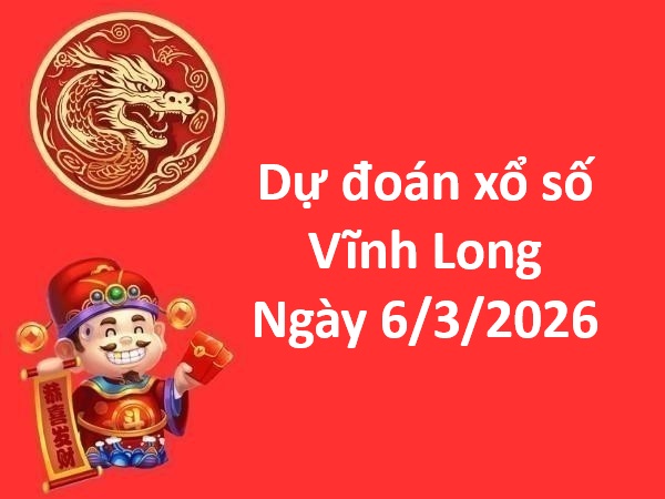 Dự đoán xổ số Vĩnh Long ngày 6 tháng 3 năm 2026 siêu chuẩn